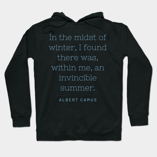 In the midst of winter, I found there was, within me, an invincible summer. Hoodie by Teepublicer forever